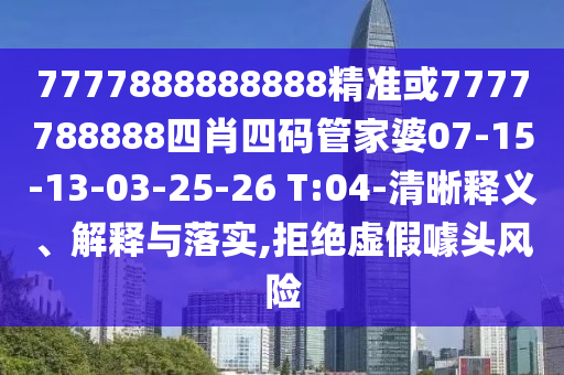 7777888888888精準(zhǔn)或7777788888四肖四碼管家婆07-15-13-03-25-26 T:04-清晰釋義、解釋與落實(shí),拒絕虛假噱頭風(fēng)險(xiǎn)